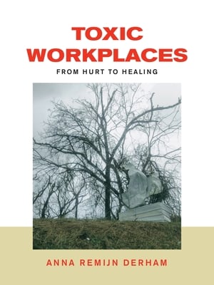 Toxic Workplaces: From Hurt to Healing