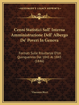 Cenni Statistici Sull' Interna Amministrazione Dell' Albergo De' Poveri In Genova: Formati Sulle Risultanze D'Un Quinquennio Dal 1841 Al 1845 (1846)