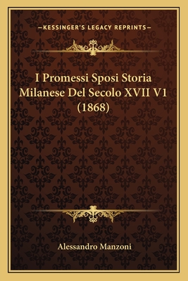 I Promessi Sposi Storia Milanese Del Secolo XVII V1 (1868)