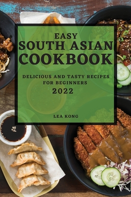 Easy South Asian Cookbook 2022: Delicious and Tasty Recipes for Beginners