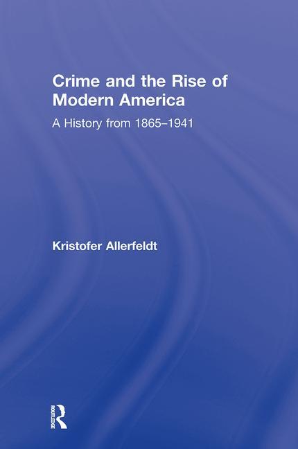 Crime and the Rise of Modern America: A History from 1865-1941