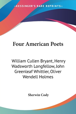 Four American Poets: William Cullen Bryant, Henry Wadsworth Longfellow, John Greenleaf Whittier, Oliver Wendell Holmes: A Book For Young Am