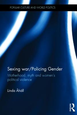 Sexing War/Policing Gender: Motherhood, myth and women's political violence
