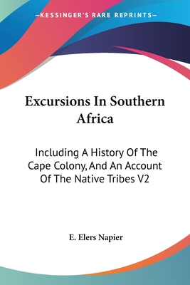 Excursions In Southern Africa: Including A History Of The Cape Colony, And An Account Of The Native Tribes V2