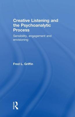 Creative Listening and the Psychoanalytic Process: Sensibility, Engagement and Envisioning