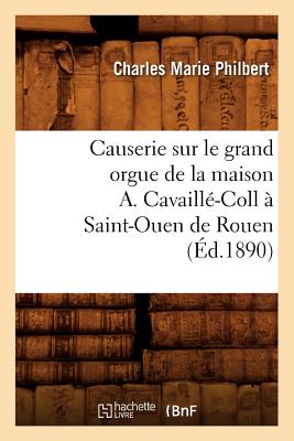 Causerie Sur Le Grand Orgue de la Maison A. Cavaillé-Coll À Saint-Ouen de Rouen (Éd.1890)