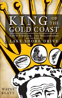 King of the Gold Coast: Cap'n Streeter, the Millionaires and the Story of Lake Shore Drive