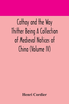 Cathay And The Way Thither Being A Collection Of Medieval Notices Of China (Volume Iv)