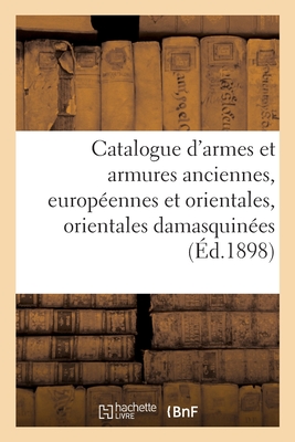 Catalogue d'armes et armures anciennes, européennes et orientales, armures orientales damasquinées: vitraux du XIIIe au XVIIe siècle d'une collection