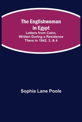 The Englishwoman In Egypt; Letters From Cairo, Written During A Residence There In 1842, 3, & 4