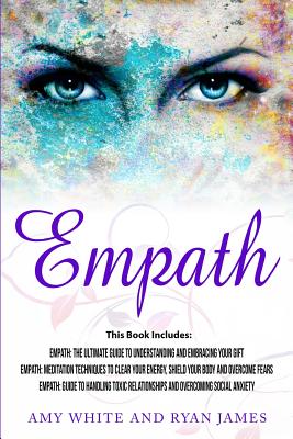 Empath: 3 Manuscripts - Empath: The Ultimate Guide to Understanding and Embracing Your Gift, Empath: Meditation Techniques to shield your body, ... Re