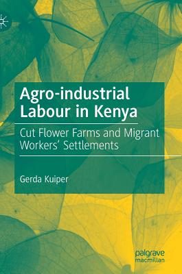 Agro-Industrial Labour in Kenya: Cut Flower Farms and Migrant Workers' Settlements