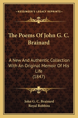 The Poems Of John G. C. Brainard: A New And Authentic Collection With An Original Memoir Of His Life (1847)