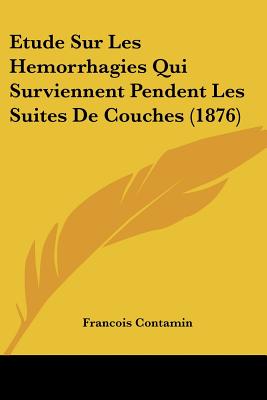 Etude Sur Les Hemorrhagies Qui Surviennent Pendent Les Suites De Couches (1876)