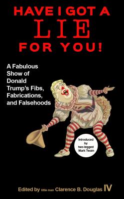 Have I Got a Lie for You!: A Fabulous Show of Donald Trump's Fibs, Fabulations, and Falsehoods