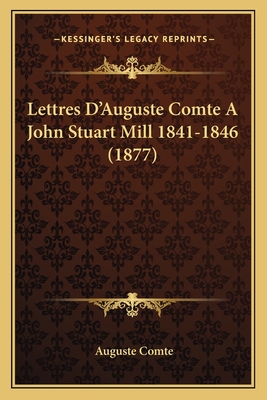 Lettres D'Auguste Comte A John Stuart Mill 1841-1846 (1877)