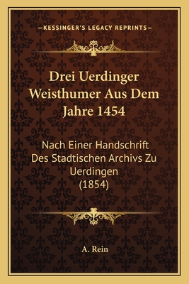 Drei Uerdinger Weisthumer Aus Dem Jahre 1454: Nach Einer Handschrift Des Stadtischen Archivs Zu Uerdingen (1854)