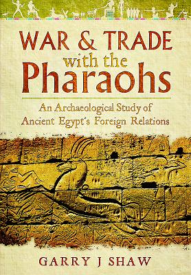 War & Trade with the Pharaohs: An Archaeological Study of Ancient Egypt's Foreign Relations