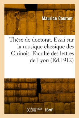 Thèse de doctorat. Essai sur la musique classique des Chinois. Faculté des lettres de Lyon: Avec un appendice relatif à la musique coréenne