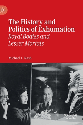 The History and Politics of Exhumation: Royal Bodies and Lesser Mortals