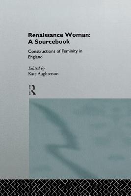 Renaissance Woman: A Sourcebook: Constructions of Femininity in England