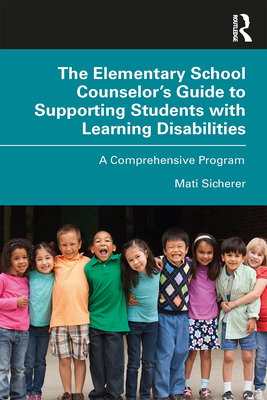 The Elementary School Counselor's Guide to Supporting Students with Learning Disabilities: A Comprehensive Program