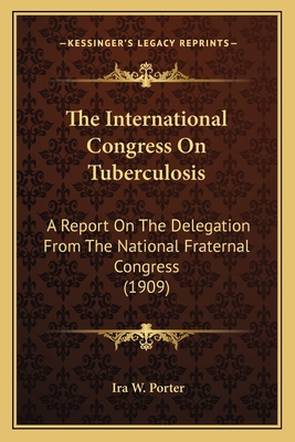 The International Congress On Tuberculosis: A Report On The Delegation From The National Fraternal Congress (1909)