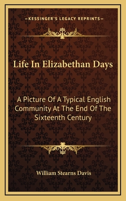 Life In Elizabethan Days: A Picture Of A Typical English Community At The End Of The Sixteenth Century