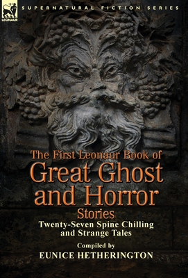 The First Leonaur Book of Great Ghost and Horror Stories: Twenty-Seven Spine Chilling and Strange Tales