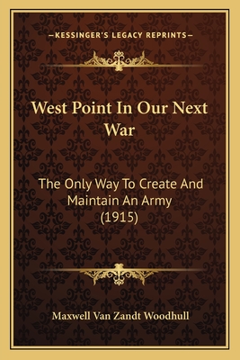West Point In Our Next War: The Only Way To Create And Maintain An Army (1915)