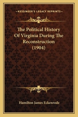 The Political History Of Virginia During The Reconstruction (1904)