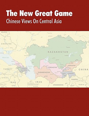 The New Great Game: Chinese Views on Central Asia. Proceedings of the Central Asia Symposium held in Monterey, CA on August 7-11, 2005