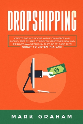 Dropshipping: Create Passive Income with E-commerce and Shopify Step by Step by Proven Strategies! New and Improved Ways for Busy Times of 2019 and 20