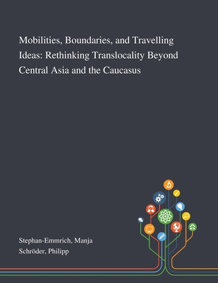 Mobilities, Boundaries, and Travelling Ideas: Rethinking Translocality Beyond Central Asia and the Caucasus