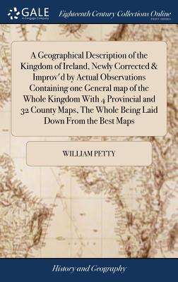 A Geographical Description of the Kingdom of Ireland, Newly Corrected & Improv'd by Actual Observations Containing one General map of the Whole Kingdo