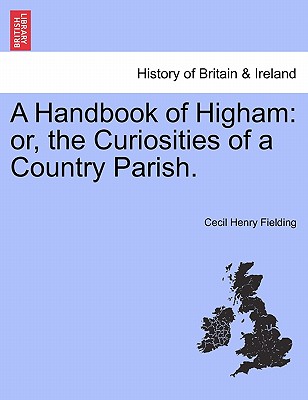 A Handbook of Higham: Or, the Curiosities of a Country Parish.