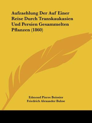 Aufzaehlung Der Auf Einer Reise Durch Transkaukasien Und Persien Gesammelten Pflanzen (1860)