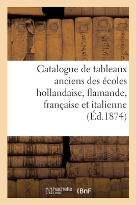 Catalogue de tableaux anciens des écoles hollandaise, flamande, française et italienne: arrivant de l'étranger