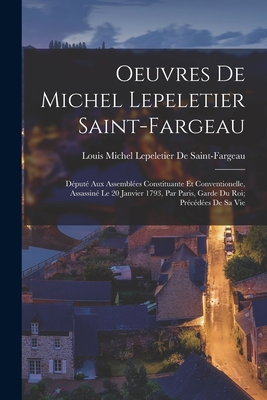 Oeuvres De Michel Lepeletier Saint-Fargeau: Député Aux Assemblées Constituante Et Conventionelle, Assassiné Le 20 Janvier 1793, Par Paris, Garde Du Ro