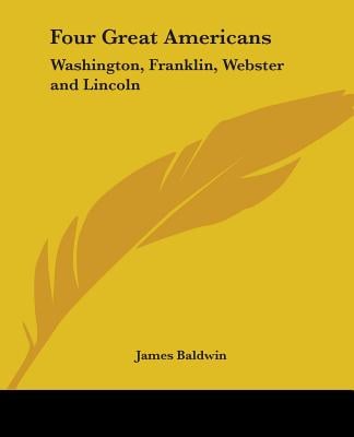 Four Great Americans: Washington, Franklin, Webster and Lincoln