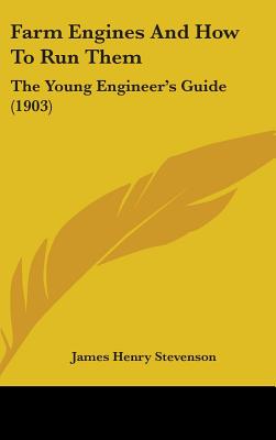 Farm Engines And How To Run Them: The Young Engineer's Guide (1903)