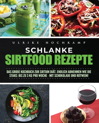 Schlanke Sirtfood Rezepte: Das große Kochbuch zur Sirtuin Diät. Endlich abnehmen wie die Stars: Bis zu 3 kg pro Woche-mit Schokolade und Rotwein!