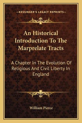 An Historical Introduction To The Marprelate Tracts: A Chapter In The Evolution Of Religious And Civil Liberty In England