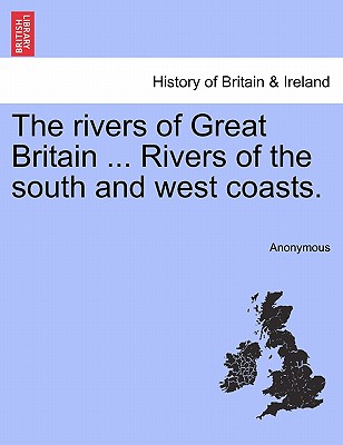The Rivers of Great Britain ... Rivers of the South and West Coasts.