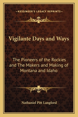 Vigilante Days and Ways: The Pioneers of the Rockies and The Makers and Making of Montana and Idaho