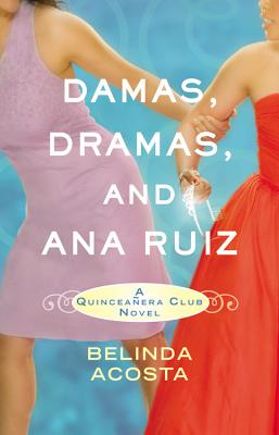 Damas, Dramas, and Ana Ruiz: A Quinceañera Club Novel