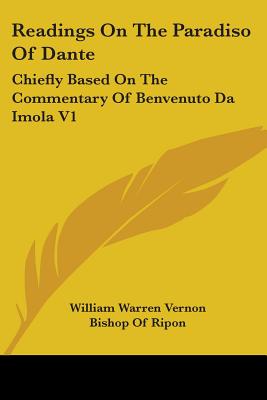 Readings On The Paradiso Of Dante: Chiefly Based On The Commentary Of Benvenuto Da Imola V1