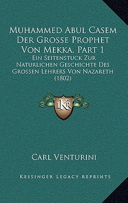 Muhammed Abul Casem Der Grosse Prophet Von Mekka, Part 1: Ein Seitenstuck Zur Naturlichen Geschichte Des Grossen Lehrers Von Nazareth (1802)