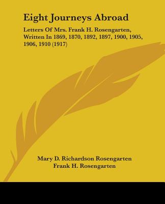Eight Journeys Abroad: Letters Of Mrs. Frank H. Rosengarten, Written In 1869, 1870, 1892, 1897, 1900, 1905, 1906, 1910 (1917)