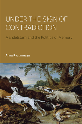 Under the Sign of Contradiction: Mandelstam and the Politics of Memory